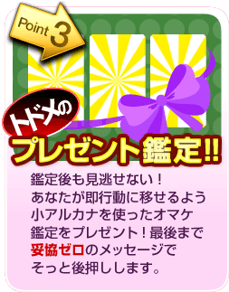 Point3 トドメのプレゼント鑑定!! 鑑定後も見逃せない! あなたが即行動に移せるよう小アルカナを使ったオマケ鑑定をプレゼント! 最後まで妥協ゼロのメッセージでそっと後押しします。