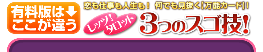 有料版はここが違う 恋も仕事も人生も! 何でも見抜く【万能カード】! レッツ! タロット3つのスゴ技!