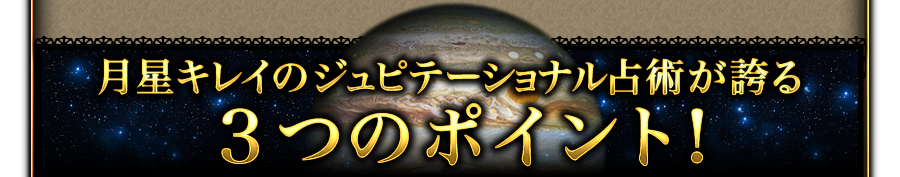 月星キレイのジュピテーショナル占術が誇る3つのポイント! 月星キレイのジュピテーショナル占術が誇る3つのポイント!