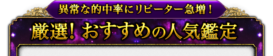 異常な的中率にリピーター急増! 厳選! おすすめの人気鑑定 異常な的中率にリピーター急増! 厳選! おすすめの人気鑑定